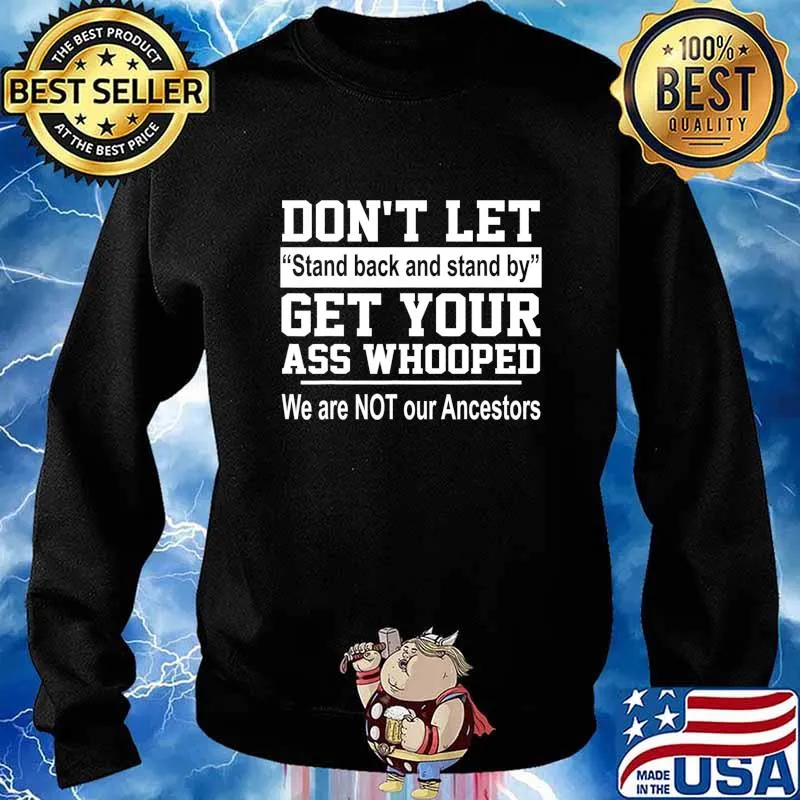 Don't Let Stand Back And Stand By Get Your Ass Whooped T-Shirt Sweater
