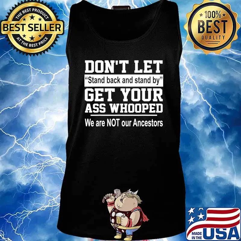 Don't Let Stand Back And Stand By Get Your Ass Whooped T-Shirt Tank top