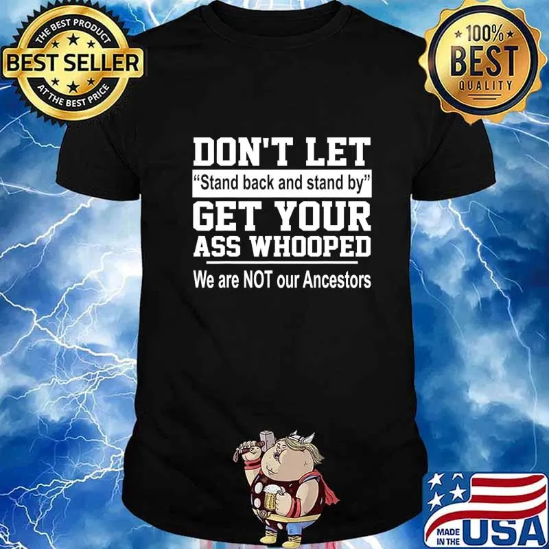 Don't Let Stand Back And Stand By Get Your Ass Whooped T-Shirt