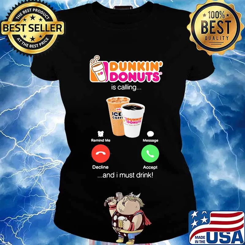 Dunkin donuts is calling and i must drink s Ladies tee
