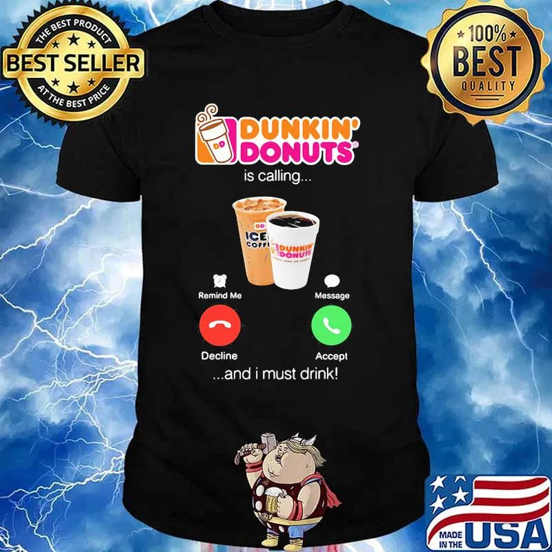 Dunkin donuts is calling and i must drink shirt