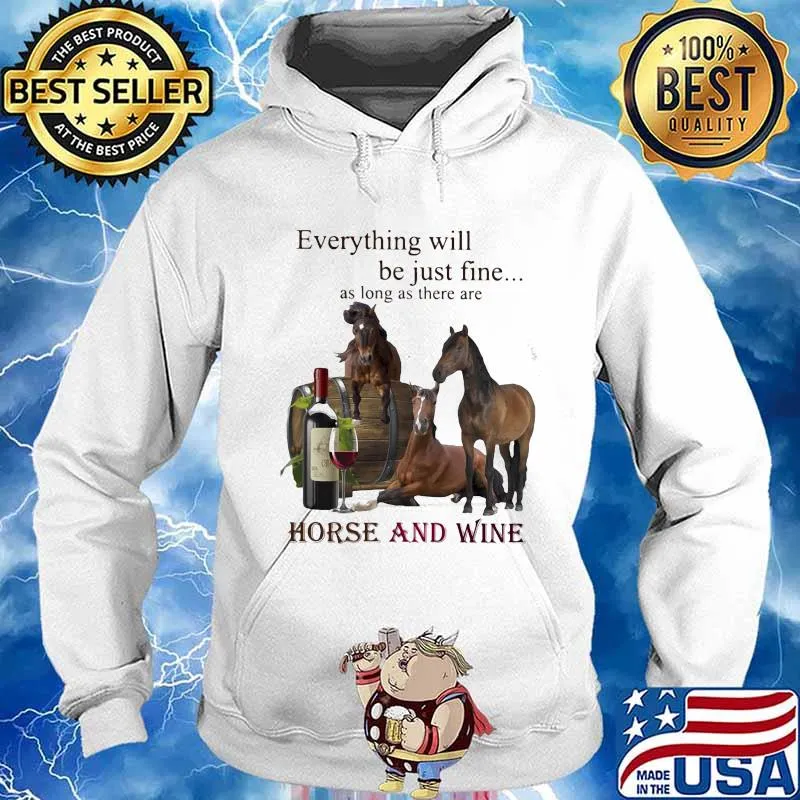 Everything will be just fine as long as there are horse and wine s Hoodie