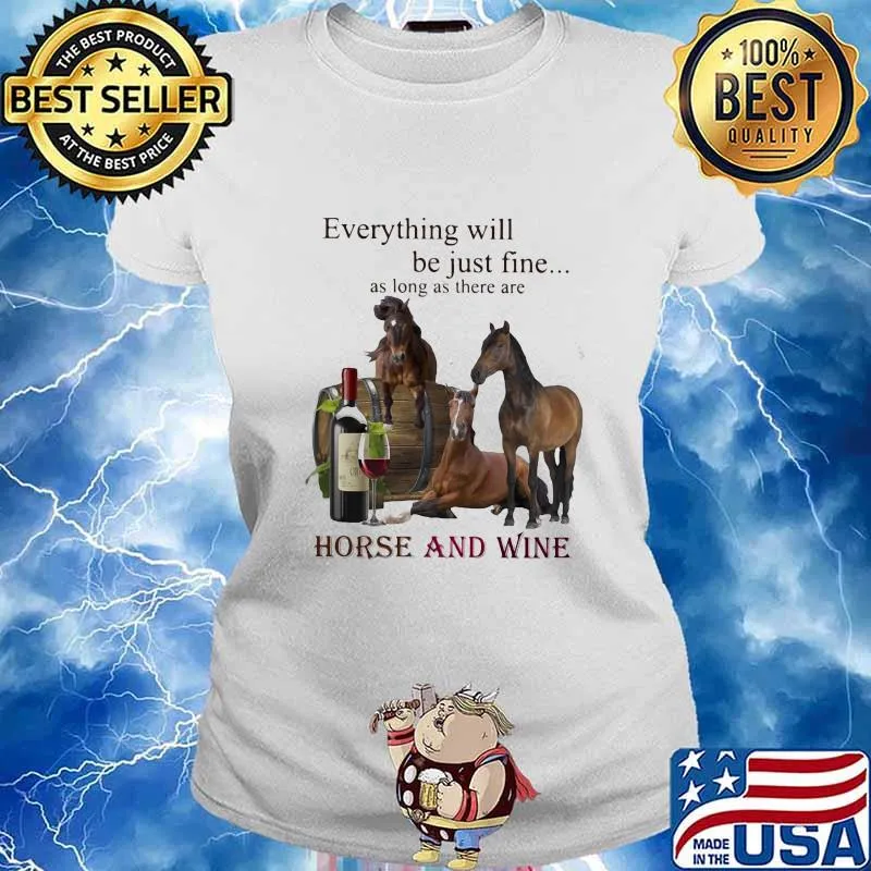 Everything will be just fine as long as there are horse and wine s Ladies tee
