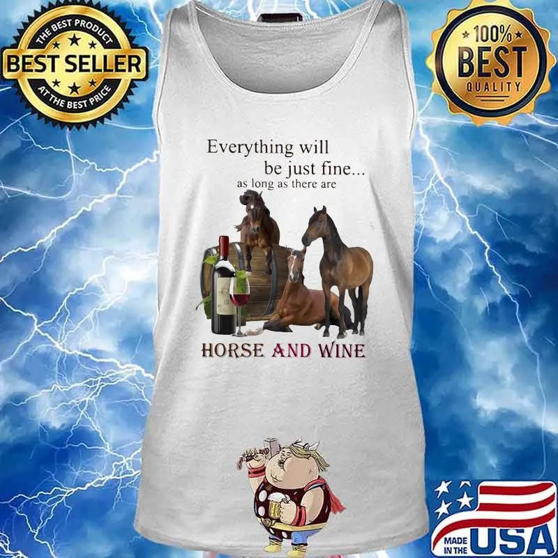 Everything will be just fine as long as there are horse and wine s Tank top