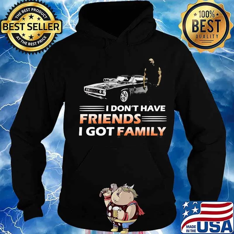 Fast and furious i don't have friends i got family s Hoodie