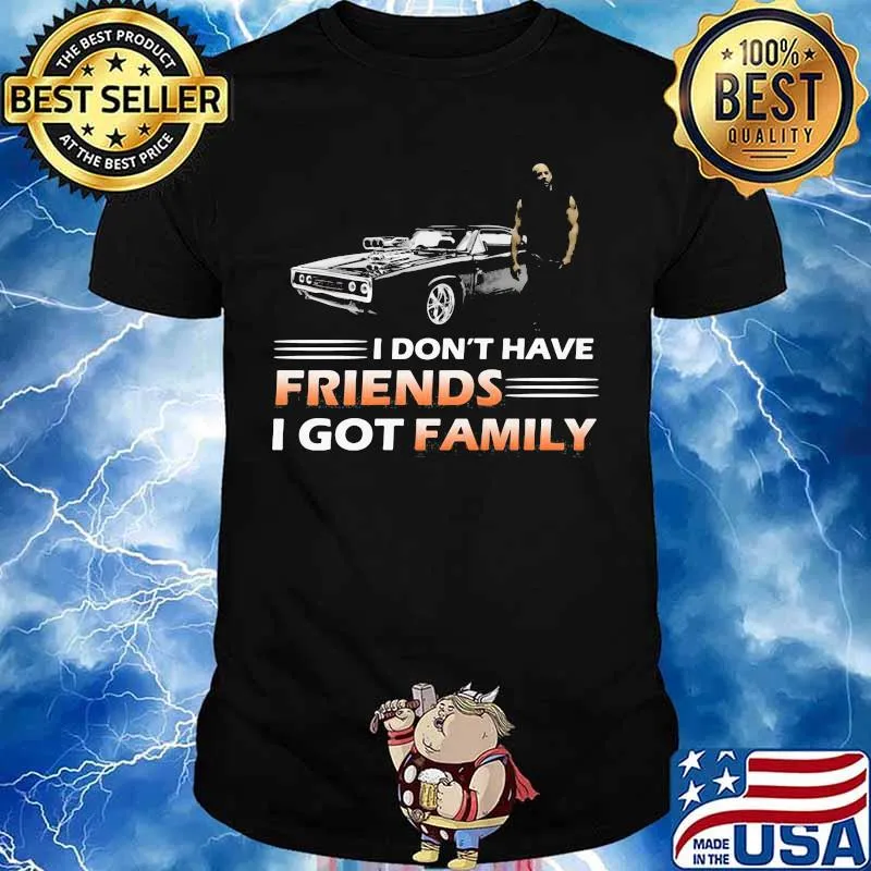 Fast and furious i don't have friends i got family shirt
