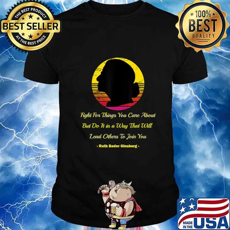 Fight For The Things You Care About Notorious RBG political T-Shirt