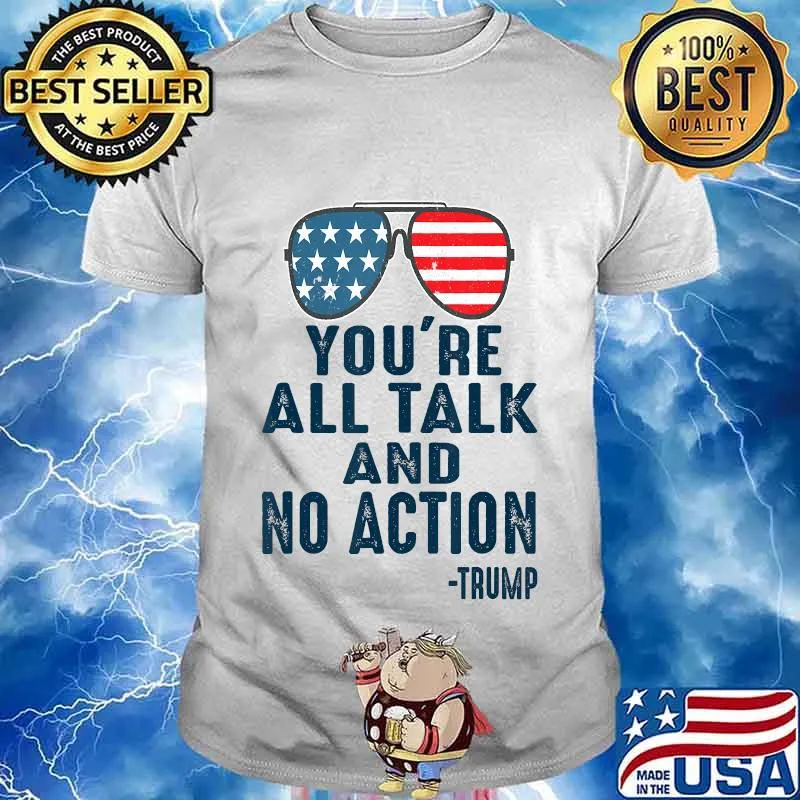 Glasses American You're All Talk And No Action Trump Shirt