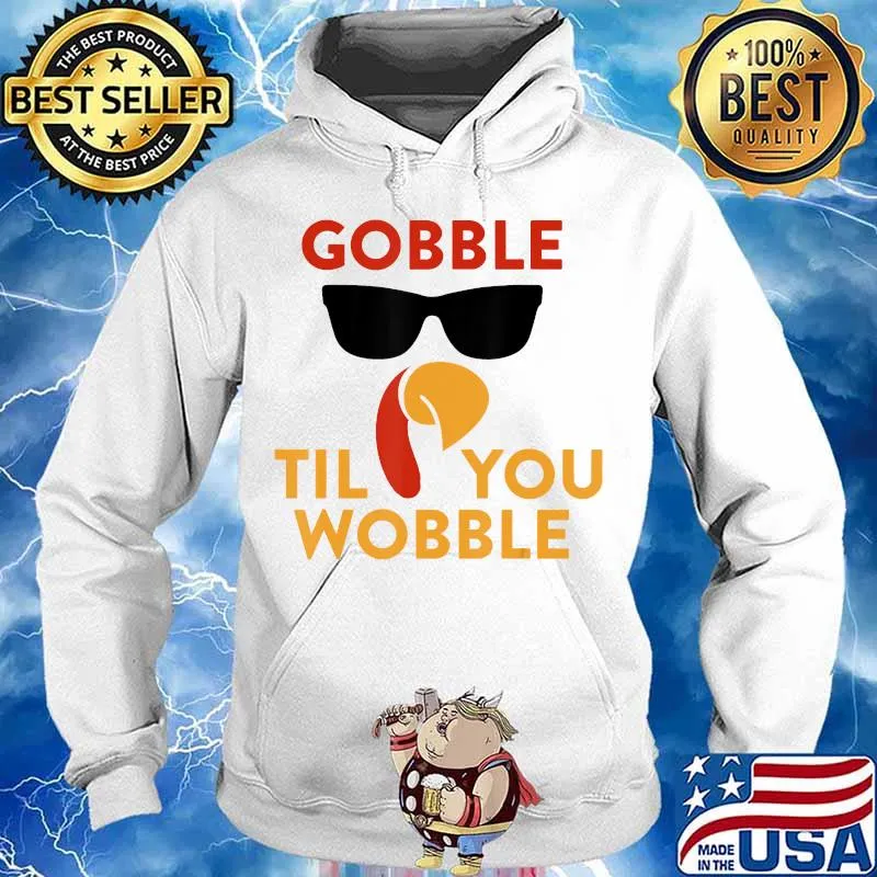 Gobble til you wobble turkey thanksgiving day s Hoodie