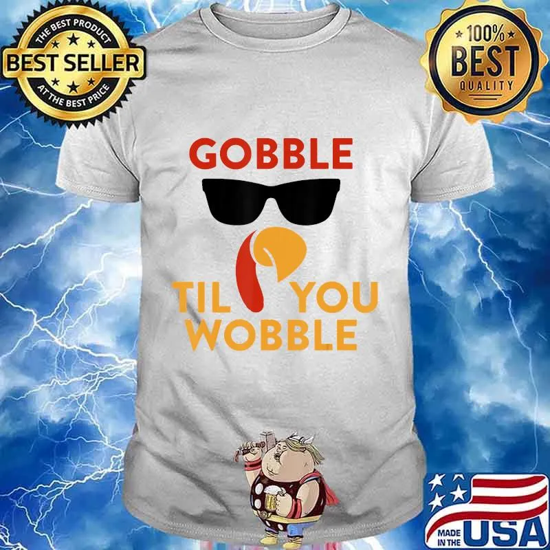 Gobble til you wobble turkey thanksgiving day shirt