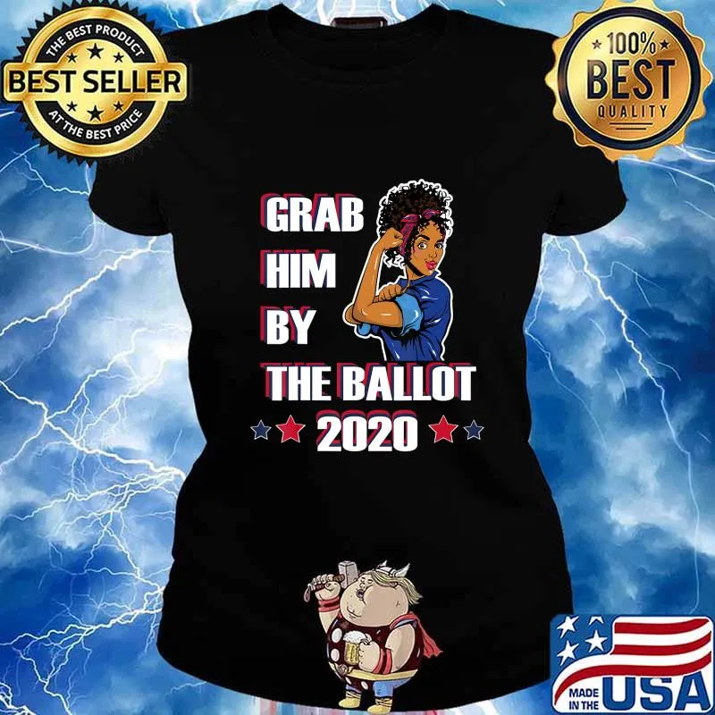 GRAB HIM BY THE BALLOT 2020 nasty woman vote T-Shirt Ladies tee