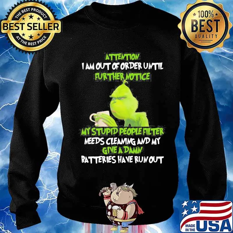 Grinch attention i am out of order until further notice my stupid people filter needs cleaning and my give a damn batteries have run out s Sweater