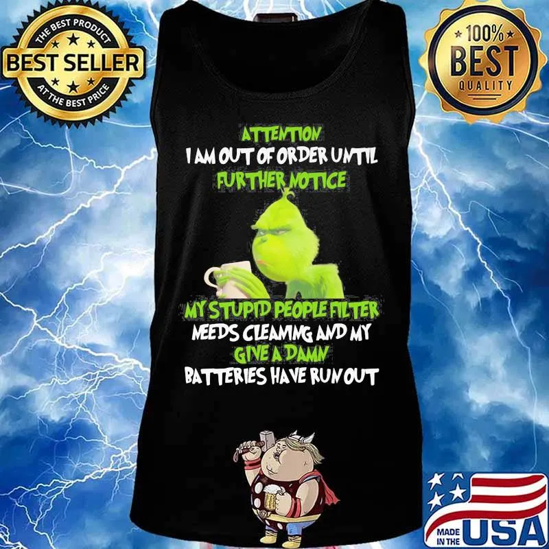 Grinch attention i am out of order until further notice my stupid people filter needs cleaning and my give a damn batteries have run out s Tank top