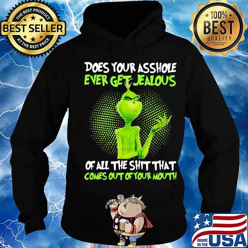 Grinch does your asshole ever get jealous of all the shit that comes out of your mouth s Hoodie
