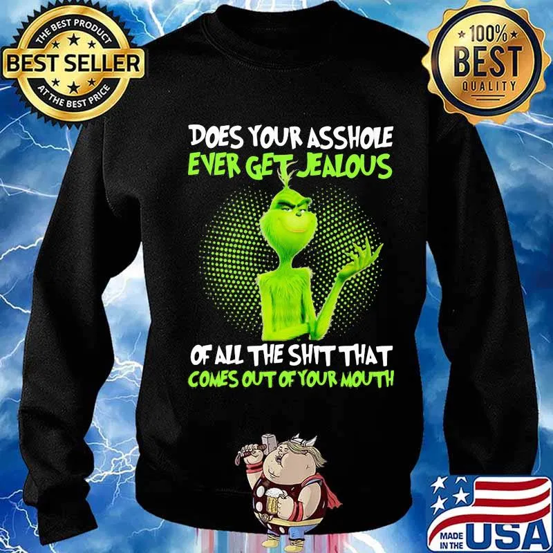 Grinch does your asshole ever get jealous of all the shit that comes out of your mouth s Sweater