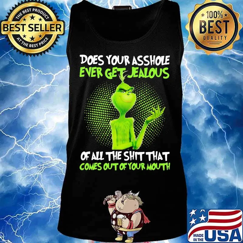 Grinch does your asshole ever get jealous of all the shit that comes out of your mouth s Tank top