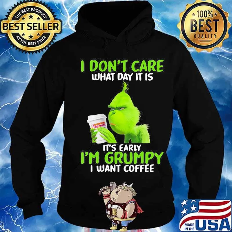 Grinch i don't care what day it is it's early i'm grumpy i want coffee s Hoodie
