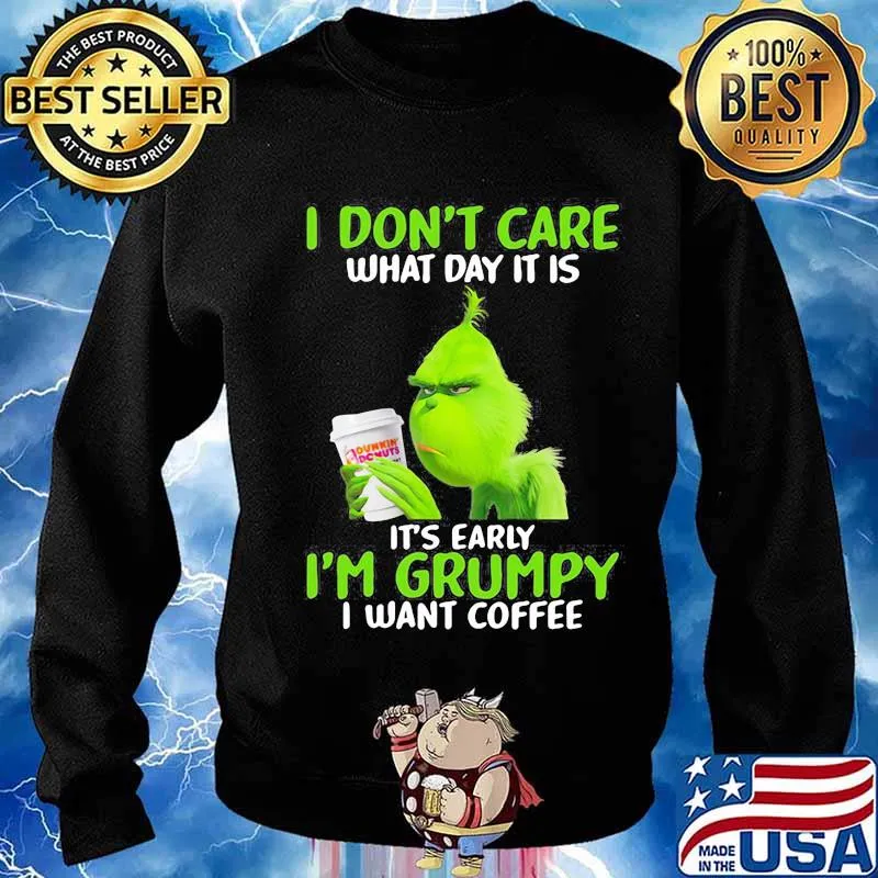 Grinch i don't care what day it is it's early i'm grumpy i want coffee s Sweater