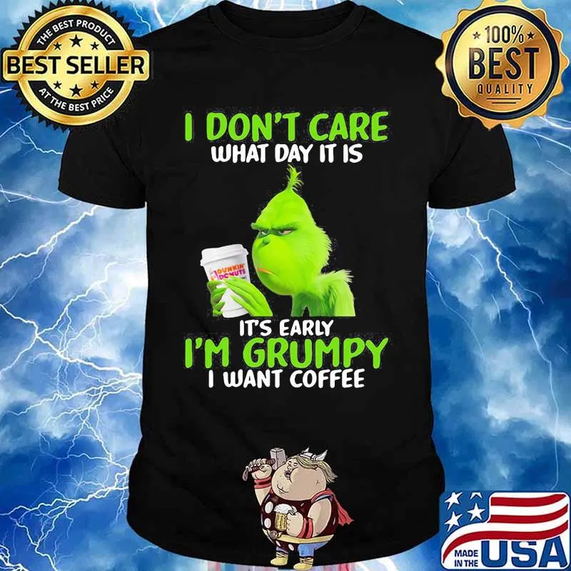 Grinch i don't care what day it is it's early i'm grumpy i want coffee shirt