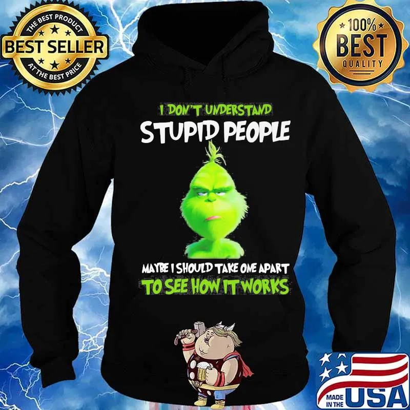 Grinch i don't understand stupid people maybe i should take one apart to see how it works s Hoodie