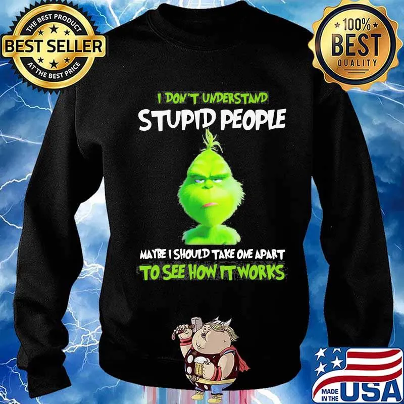 Grinch i don't understand stupid people maybe i should take one apart to see how it works s Sweater