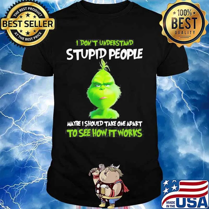 Grinch i don't understand stupid people maybe i should take one apart to see how it works shirt