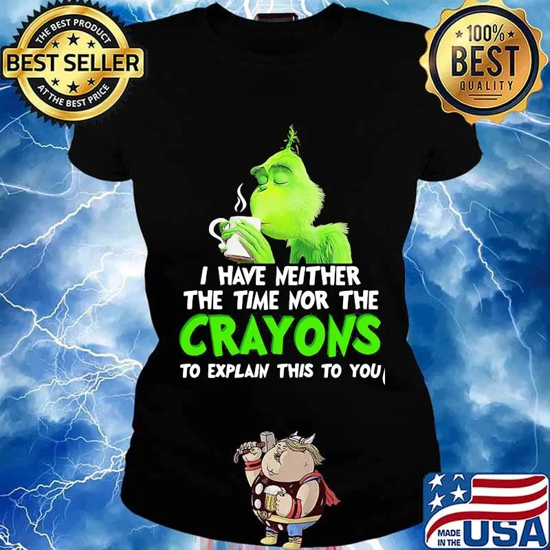 Grinch i have neither the time time nor the crayons to explain this to you s Ladies tee