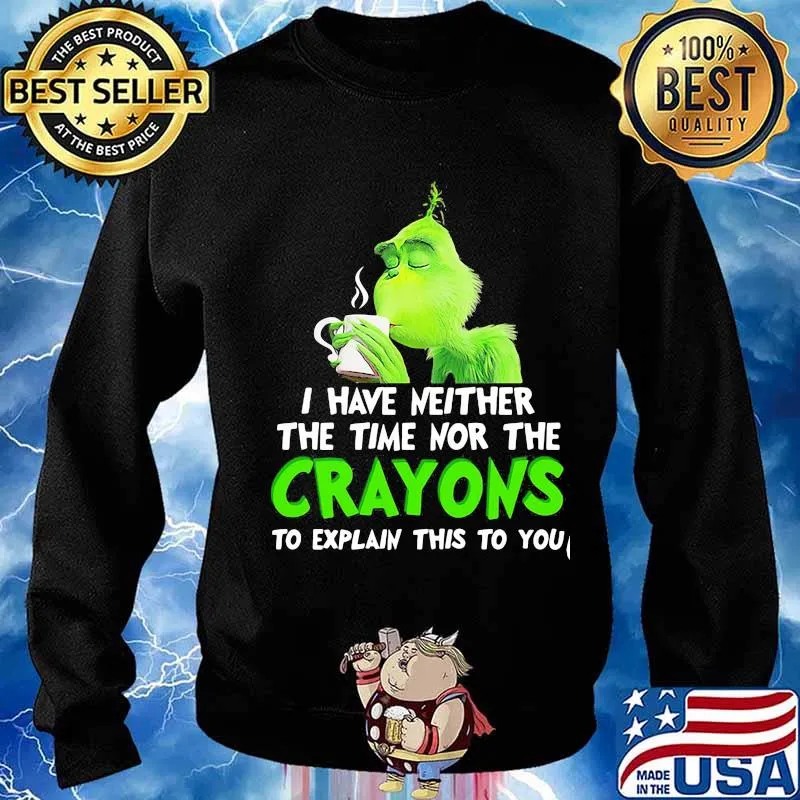 Grinch i have neither the time time nor the crayons to explain this to you s Sweater