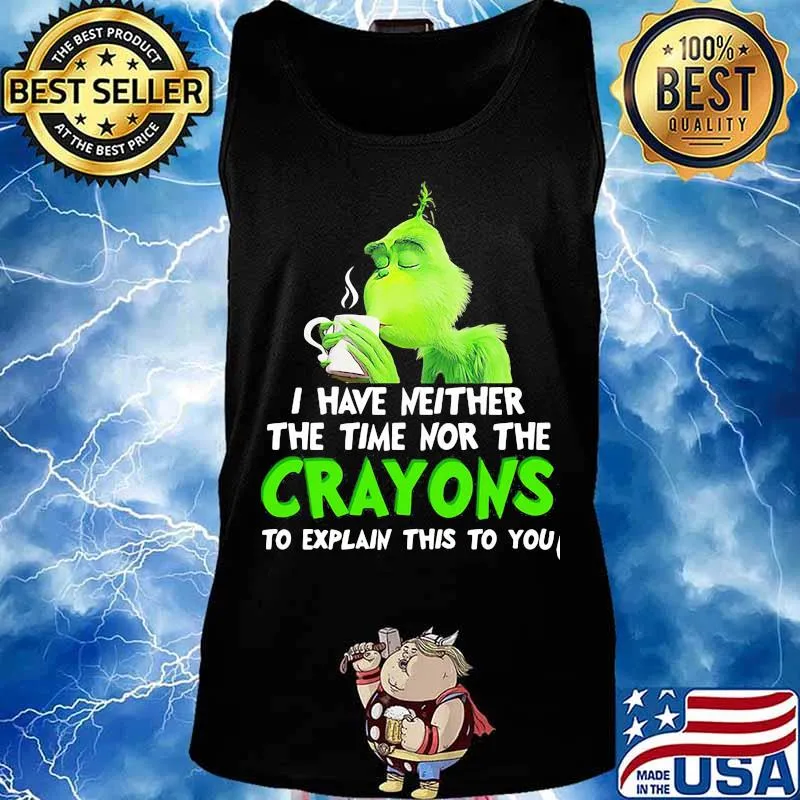 Grinch i have neither the time time nor the crayons to explain this to you s Tank top