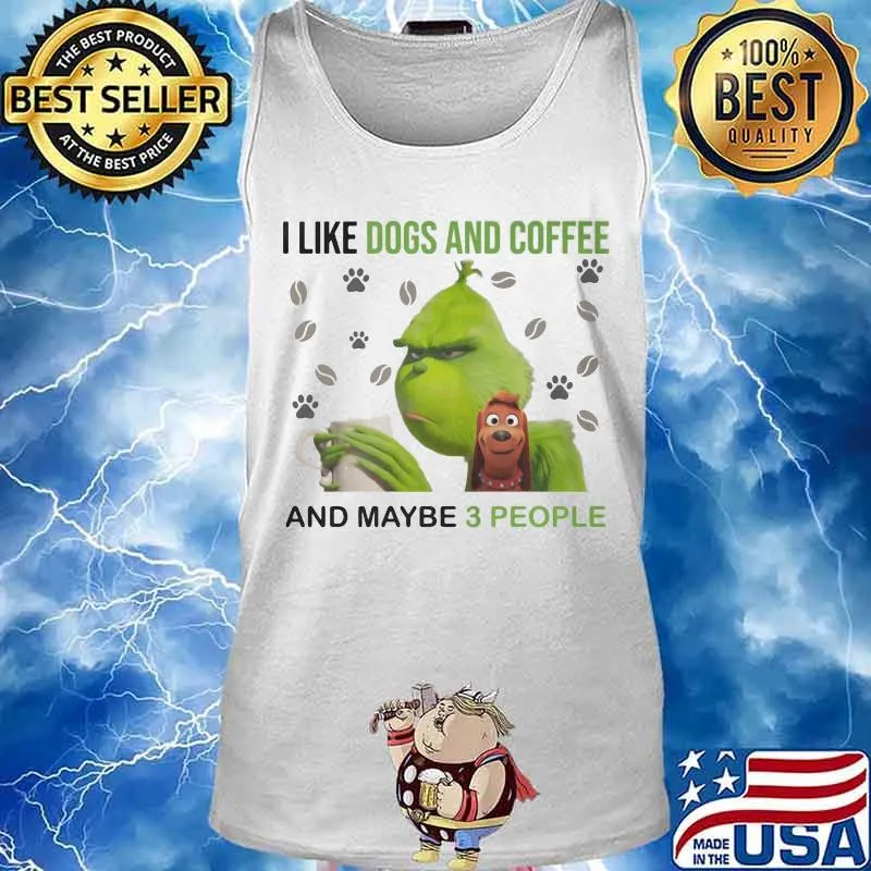 Grinch i like dogs and coffee and maybe 3 people s Tank top