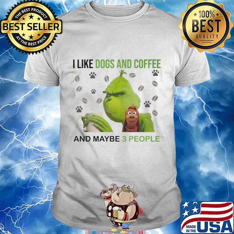 Grinch i like dogs and coffee and maybe 3 people shirt