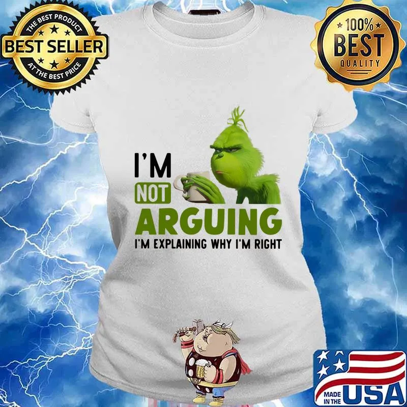 Grinch i'm not arguing im explaining why i'm right s Ladies tee