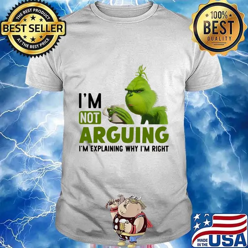 Grinch i'm not arguing im explaining why i'm right shirt