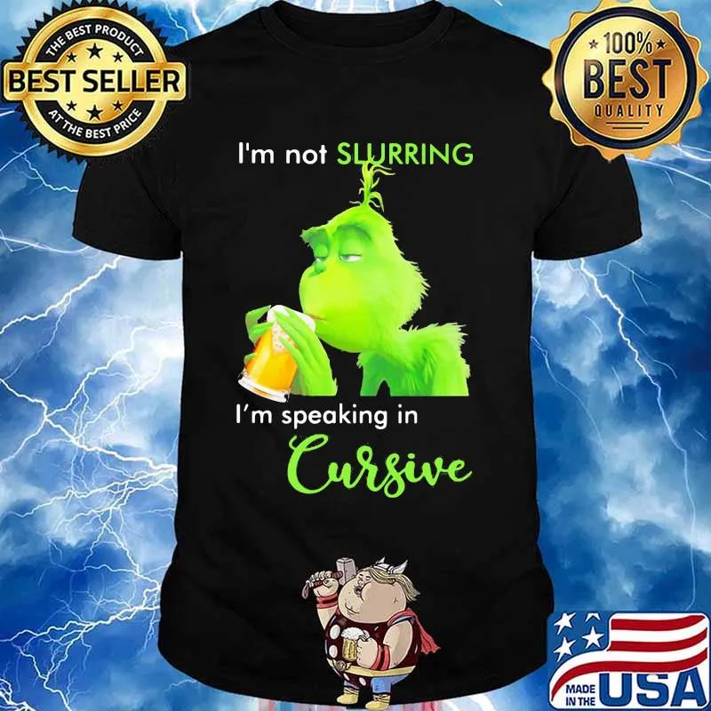 Grinch i'm not slurring i'm speaking in cursive shirt