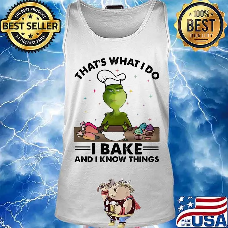 Grinch that's what i do i bake and i know things s Tank top