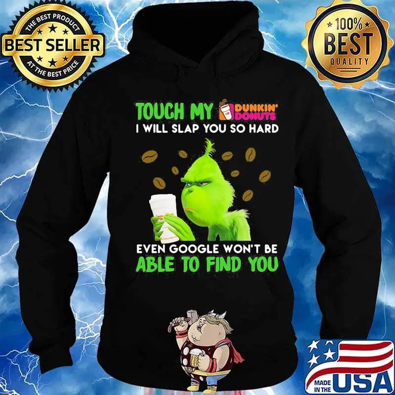 Grinch touch my dunkin donuts i will slap so hard even google won't be able to find you s Hoodie