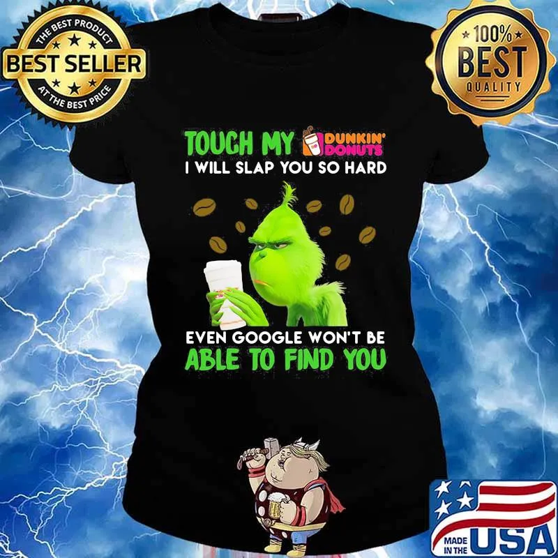 Grinch touch my dunkin donuts i will slap so hard even google won't be able to find you s Ladies tee