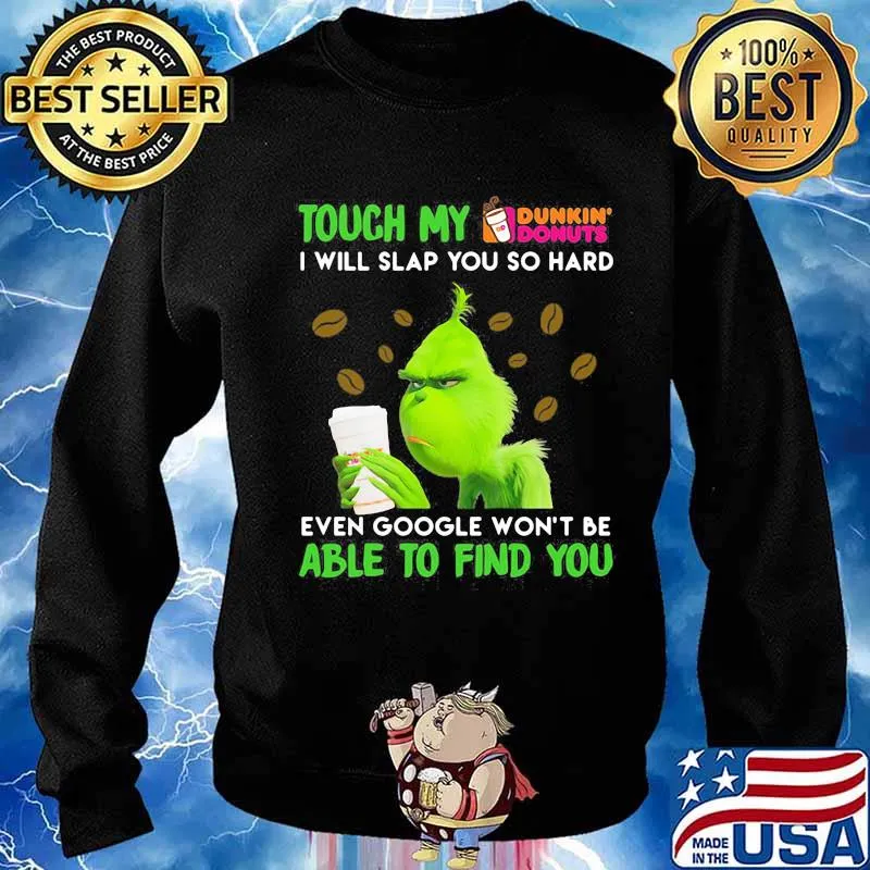 Grinch touch my dunkin donuts i will slap so hard even google won't be able to find you s Sweater
