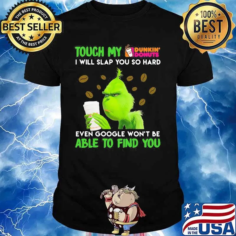 Grinch touch my dunkin donuts i will slap so hard even google won't be able to find you shirt