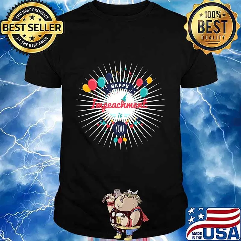 Happy impeachment you president politics party shirt