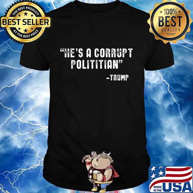 He's A Corrupt Politician Trump Shirt