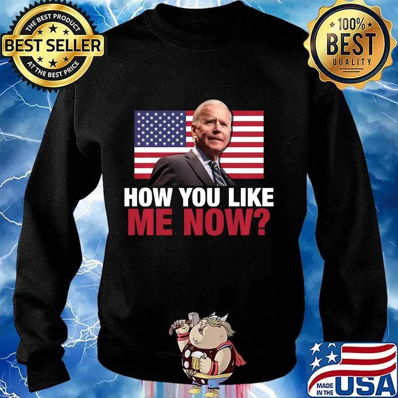 How You Like Me Now - Funny Joe American Flag Cocky Winning Shirt Sweater