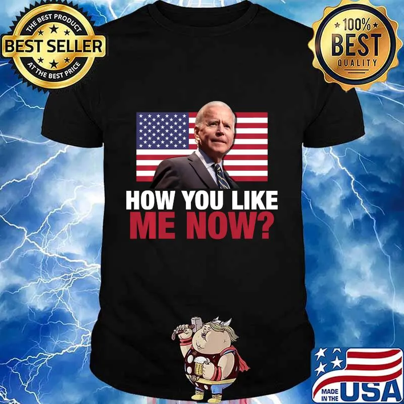 How You Like Me Now - Funny Joe American Flag Cocky Winning Shirt