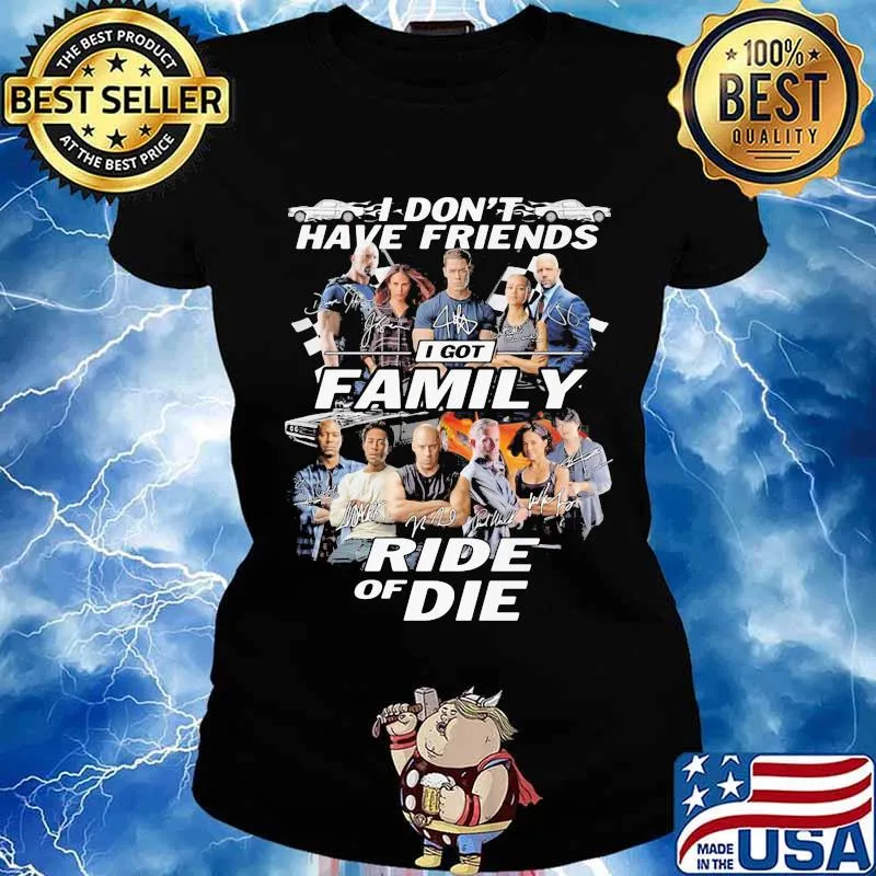 I don't have friends I got family Ride of Die Fast and Furious s Ladies tee