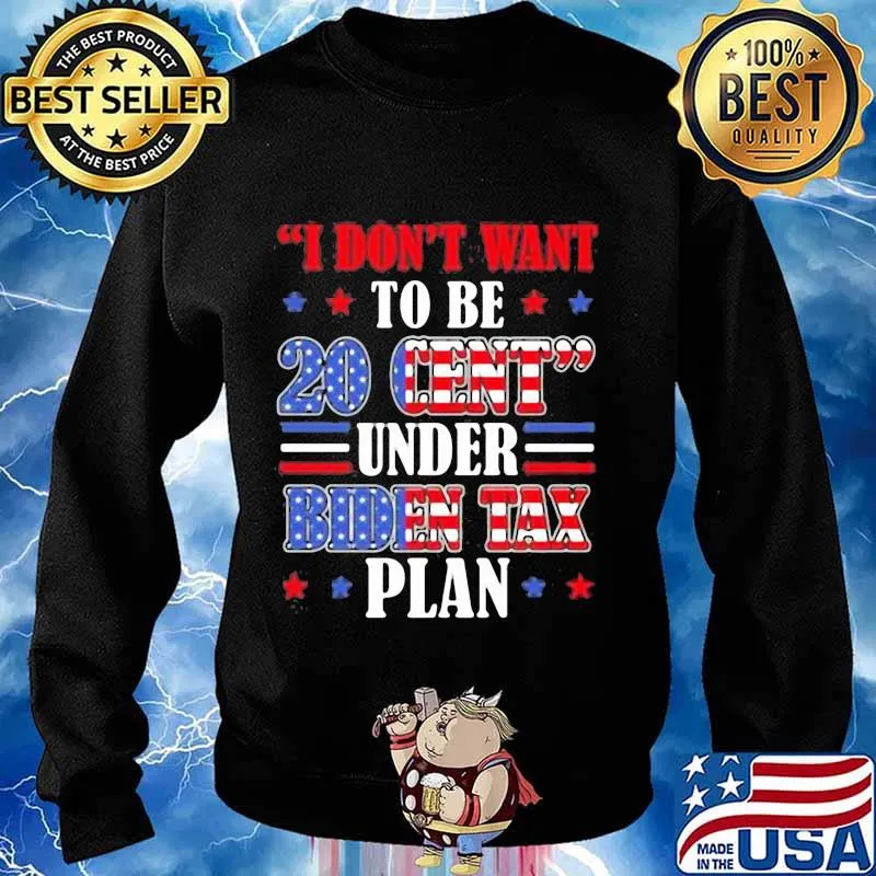 I don't want to be 20 cent under biden tax plan s Sweater