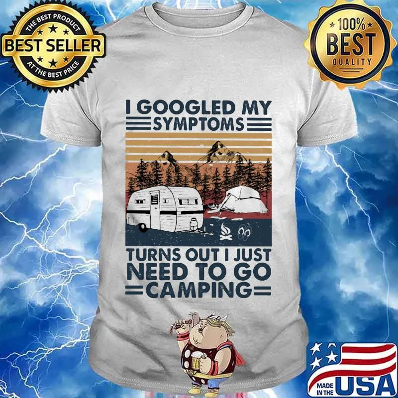 I googled my symptoms turns out i just need to go camping vintage retro shirt