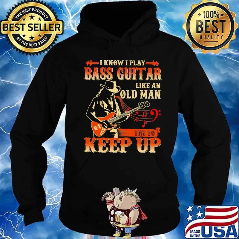 I know i play bass guitar like an old man try to keep up s Hoodie