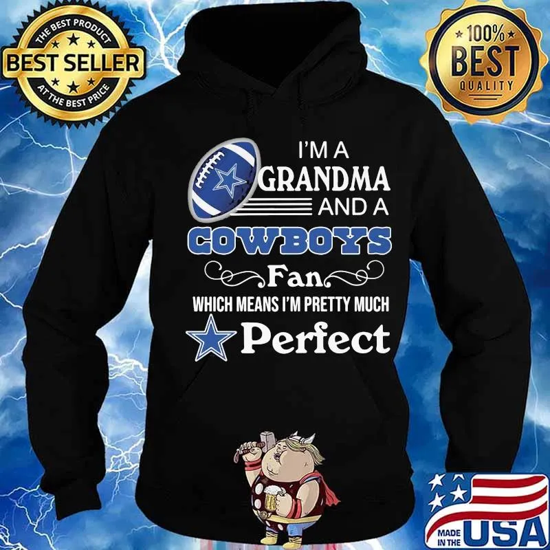 I'm a grandma and a dallas cowboys fan which means i'm pretty much perfect s Hoodie