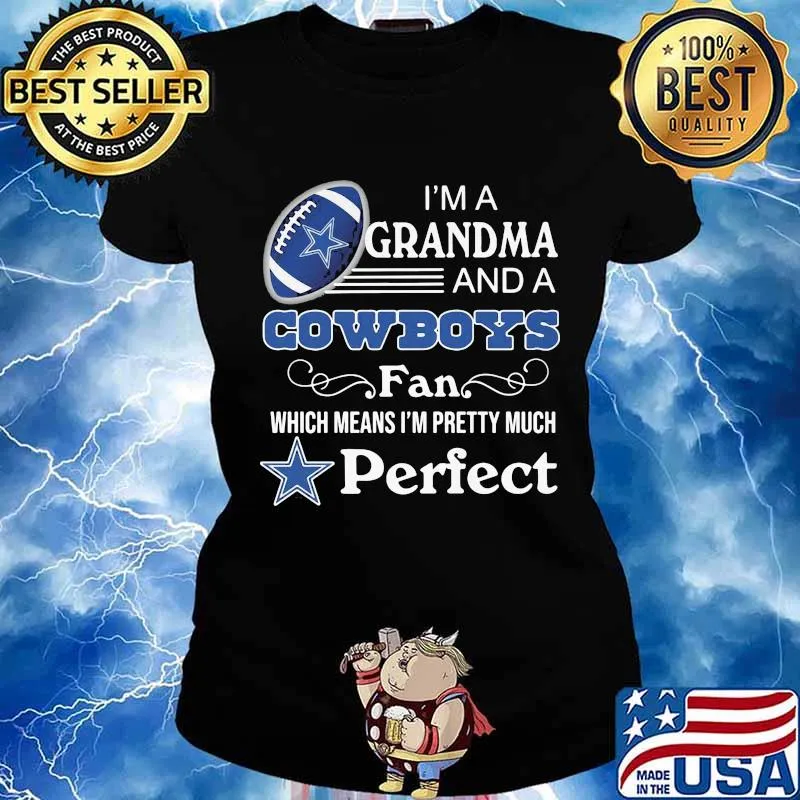I'm a grandma and a dallas cowboys fan which means i'm pretty much perfect s Ladies tee