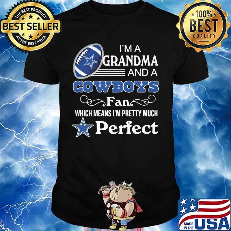 I'm a grandma and a dallas cowboys fan which means i'm pretty much perfect shirt